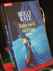 Rhr mich nicht an : Roman / Molly Katz. Aus dem Amerikan. von Anna Kuhlig-Wilkinson