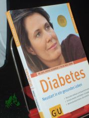 Diabetes : Neustart in ein gesundes Leben ; Blutzucker wirksam und dauerhaft senken ; schlank werden und bleiben: so klappt es endlich ; Motivationstechniken, die wirklich funktionieren / Claudia-Viktoria Schwrer ; Matthias Frank