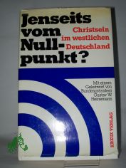 Jenseits vom Nullpunkt? : Christsein im westl. Deutschland; Bischof D. Kurt Scharf z. 70. Geburtstag am 21. Okt. 1972 / hrsg. von Rudolf Weckerling in Verbindung mit Gnter Brakelmann u. a.