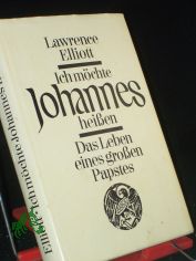 Ich mchte Johannes heissen : d. Leben e. grossen Papstes / Lawrence Elliott. Hrsg. u. bearb. von Alfred u. Elisabeth Kumpf. Ins Dt. bertr. von Heinz Graef u. Hans Schmidths