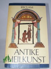 Antike Heilkunst : ausgew. Texte aus d. med. Schrifttum d. Griechen u. Rmer ; aus d. Griech. u. Lat. / hrsg. von Jutta Kollesch u. Diethard Nickel. Ausw., bers., Einl. u. Anm. von Jutta Kollesch u. Diethard Nickel