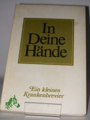 In deine Hnde : ein kleines Krankenbrevier / hrsg. von Willy Grninger u. Erwin Brandes