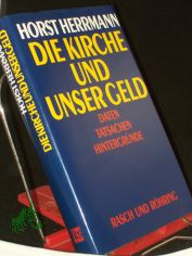 Die Kirche und unser Geld : Daten, Tatsachen, Hintergrnde / Horst Herrmann