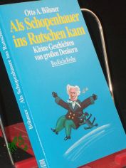 Als Schopenhauer ins Rutschen kam : kleine Geschichten von grossen Philosophen / Otto A. Bhmer