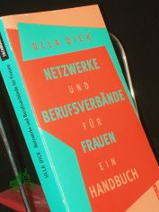 Netzwerke und Berufsverbnde fr Frauen : ein Handbuch / Ulla Dick. Mit einem Vorw. von Heide Pfarr