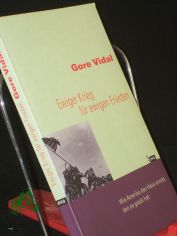 Ewiger Krieg fr ewigen Frieden : wie Amerika den Hass erntet, den es gest hat / Gore Vidal. Aus dem Amerikan. bers. von Bernhard Jendricke und Barbara Steckhan