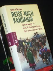 Reise nach Kandahar : unterwegs in den Krisengebieten der islamischen Welt / Jason Burke. Aus dem Engl. von Rita Seu