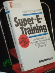 Super-E-Training : d. Schlssel zu mehr Freude u. Erfolg im Beruf durch Efficiency / Winston Fletcher. Aus d. Engl. bertr. von Wolfram Mergard