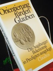 Orientierung fr den Glauben : d. Augsburger Bekenntnis in Predigten ausgelegt / hrsg. von Georg Heckel