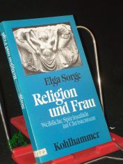 Religion und Frau : weibl. Spiritualitt im Christentum / Elga Sorge