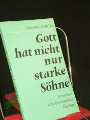 Gott hat nicht nur starke Shne : Grundzge einer feministischen Theologie / Catharina J. M. Halkes. Ins Dt. bertr. von Ursula Krattiger-van Grinsven