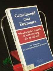 Gemeinwohl und Eigennutz : wirtschaftliches Handeln in Verantwortung fr die Zukunft ; eine Denkschrift der Evangelischen Kirche in Deutschland / im Auftr. des Rates der Evangelischen Kirche in Deutschland hrsg. vom Kirchenamt der EKD