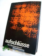 Aufschlsse : e. Glaubensbuch / im Auftr. d. Bundes d. Evang. Kirchen in d. DDR hrsg. von d. Arbeitsgruppe Glaubensbuch. Ernst-Heinz Amberg ...
