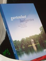 Gartenlust - Lustgarten : die schnsten historischen Grten in Deutschland ; offizieller Fhrer der Schlsserverwaltungen in Baden-Wrttemberg, Bayern, Berlin-Brandenburg, Dessau-Wrlitz, Hessen, Rheinland-Pfalz, Sachsen und Thringen / mit