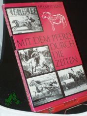 Mit dem Pferd durch die Zeiten : aus d. Geschichte d. Pferdes in d. Natur u. ber einige sozialkonomische Probleme von Pferdezucht u. Pferdesport / Helmut Lenz