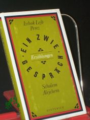 Ein Zwiegesprch : Erzhlungen / Izchok Lejb Perez ; Scholem Alejchem. Aus d. Jidd. bertr. von Alexander Eliasberg