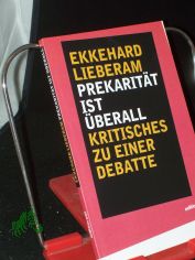 Prekaritt ist berall. Kritisches zu einer Debatte / Ekkehard Lieberam