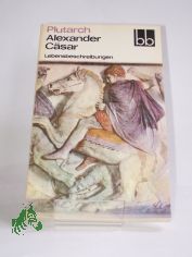 Alexander, Csar : Lebensbeschreibungen / Plutarch. Aus d. Griech. bers. von Johann Friedrich Salomon Kaltwasser