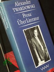 Prosa ber Literatur / Alexander Twardowski. Aus d. Russ. von Leonore Weist. Hrsg. von Nyota Thun. Die bers. d. 
