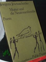 Mutter und die Neutronenbombe : Poem / Jewgeni Jewtuschenko. Nachgedichtet von Aljonna u. Klaus Mckel. Mit 7 Graphiken von Pablo Picasso