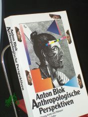 Anthropologische Perspektiven : Einf., Kritik u. Pldoyer / Anton Blok. Aus d. Niederlnd. bers. von Klaus Schomburg