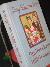 Mtterchens Hilfstruppen : Eine hbsche Geschichte u. Anleitg, wie Kinder im Haushalt helfen knnen / Tony Schumacher. Mit 1 Titelb. v. Ernst Kutzer