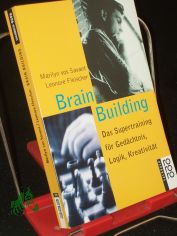 Brain building : das Supertraining fr Gedchtnis, Logik, Kreativitt / Marilyn VosSavant ; Leonore Fleischer. Dt. von Dieter Ludwig Nennhuber. Dt. Bearb.: Reny Finkeldey