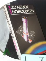 Zu neuen Horizonten : Weltraumforschung gestern, heute, morgen / Heinz Mielke. Grafiken: Rudolf Skribelka u. Wolfgang Wrfel