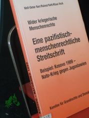 Eine pazifistisch-menschenrechtliche Streitschrift : wider kriegerische Menschenrechte ; Beispiel: Kosovo 1999 - Nato-Krieg gegen Jugoslawien / Wolf-Dieter Narr/Roland Roth/Klaus Vack. Hrsg.: Komitee fr Grundrechte und Demokratie