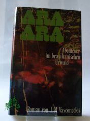 Ara Ara : Abenteuer im brasilian. Urwald / Jos Mauro de Vasconcelos. Dt. von Marianne Jolowitz