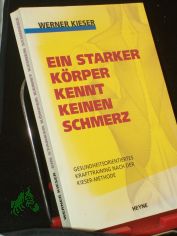 Ein starker Krper kennt keinen Schmerz : gesundheitsorientiertes Krafttraining nach der Kieser-Methode / Werner Kieser