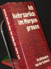 Ich kehr zurck im Morgengrauen : Erzhlungen aus d. Schweiz / hrsg. von Jrg Hildebrandt