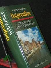 Ostpreuen: Wegweiser durch ein unvergessenes Land