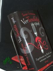 Verteufelt gut : Expeditionen ins Reich der verbotenen Gensse / Taras Grescoe. Aus dem Engl. von Franka Reinhart