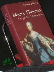 Maria Theresia : die groe Habsburgerin / Franz Herre