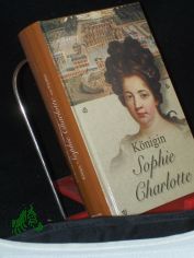 Knigin Sophie Charlotte von Preuen : ein historischer Roman / Frieda von Oppeln