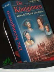 Die Kniginnen : Heinrich VIII. und seine Frauen ; Roman / Jean Plaidy. [Aus dem Engl. bertr. von Heinz Graef und Hans Schmidths]