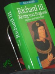 Richard III., Knig von England : Mythos und Wirklichkeit / Paul Murray Kendall. [Aus dem Engl. von Arthur Seiffhart und Hermann Rinn]