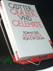 Gtter, Grber und Gelehrte : Roman der Archologie / C. W. Ceram