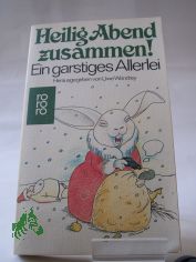 Heilig Abend zusammen! : Ein garstiges Allerlei / hrsg. von Uwe Wandrey