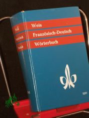 Weis, Erich: Wrterbuch der franzsischen und deutschen Sprache||Teil: Franzsisch-deutsch. / Bearb. von Erich Weis unter Mitw. von Heinrich Mattutat