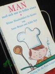 Man muss sich nur zu helfen wissen : kleine Haushaltsfibel fr Kinder / von Anne Braun u. Edith Nell