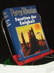 Perry Rhodan Facetten der Ewigkeit / [Bearb.: Hubert Haensel. Red.: Sabine Kropp]