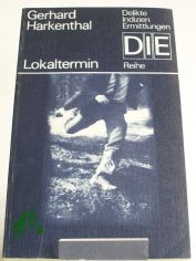 Lokaltermin : Kriminalroman / Gerhard Harkenthal