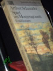 Spiel im Morgengrauen : Erzhlungen / Arthur Schnitzler. Ausw. Christa Ghler u. Eduard Zak. Nachw. Eduard Zak u. Rudolf Walbiner