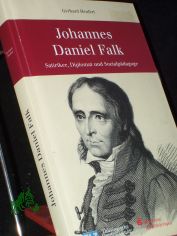 Johannes Daniel Falk : Satiriker, Diplomat und Sozialpdagoge / Gerhard Heufert