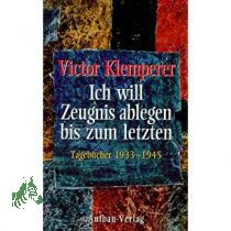 Ich will Zeugnis ablegen bis zum letzten /Tagebcher 1933-1945,  Victor Klemperer. Hrsg. von Walter Nowojski. Unter Mitarb. von Hadwig Klemperer