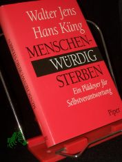 Menschenwrdig sterben : ein Pldoyer fr Selbstverantwortung / Walter Jens ; Hans Kng. Mit Beitr. von Dietrich Niethammer ...