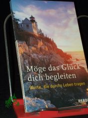 Mge das Glck dich begleiten : Worte, die durchs Leben tragen / [hrsg. von Sylvia Mller und Ulrich Sander. Beitr. Adalbert L. Balling ...]