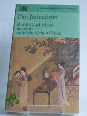 Die Jadegttin : 12 Geschichten aus d. mittelalterl. China / Ausw., Nachw., Anm. u. wissenschaftl. Textkontrolle von Jaroslav Průek unter Mitarb. von Felicitas Wnschov. Aus d. Chines. bertr. von Liane Bettin u. Marianne Liebermann